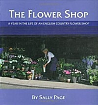 The Flower Shop : A Year in the Life of an English Country Flower Shop (Hardcover)