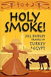 Holy Smoke! : Travels Through Turkey and Egypt (Paperback)