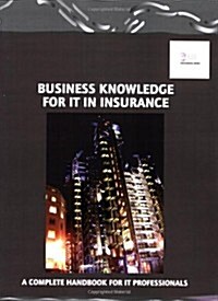 Business Knowledge for IT in Insurance : The Complete Handbook for IT Professionals (Paperback)