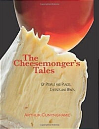 The Cheesemongers Tales : of People and Places, Cheeses and Wines (Hardcover)