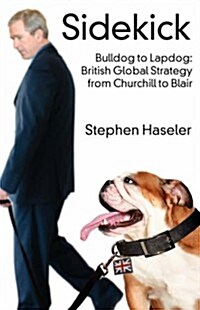 Sidekick. Bulldog to Lapdog: British Global Strategy from Churchill to Blair (Paperback)