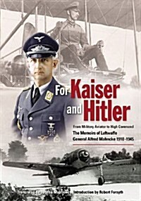For Kaiser and Hitler: From Military Aviator to High Command: The Memoirs of Luftwaffe General Alfred Mahncke 1910-1945                                (Hardcover)