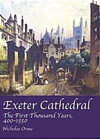 Exeter Cathedral: The First Thousand Years, 1400-1550 (Paperback)