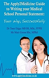 The Apply2 Medicine Guide to Writing Your Medical School Personal Statement Application : Your Way, Successfully (Paperback)