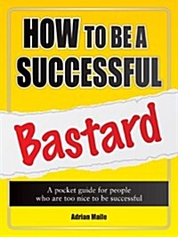 How to Be a Successful Bastard (Paperback)