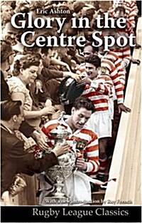 Glory in the Centre Spot : The Eric Ashton Story (Paperback)