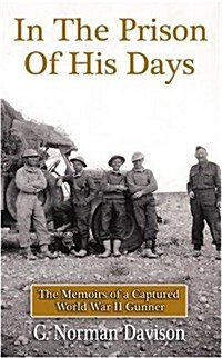 In the Prison of His Days : The Memoirs of a Captured World War Two Gunner (Paperback)