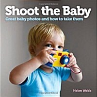 Shoot the Baby : Great Baby Photos and How to Take Them (Paperback)