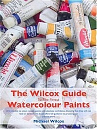 The Wilcox Guide to the Finest Watercolour Paints (Hardcover, 3rd, Expanded, Updated)