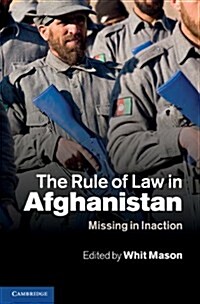 The Rule of Law in Afghanistan : Missing in Inaction (Hardcover)