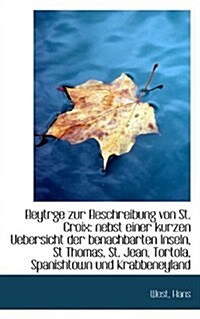 Beytrge Zur Beschreibung Von St. Croix: Nebst Einer Kurzen Uebersicht Der Benachbarten Inseln, St Th (Hardcover)