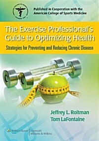 The Exercise Professionals Guide to Optimizing Health: Strategies for Preventing and Reducing Chronic Disease (Paperback)