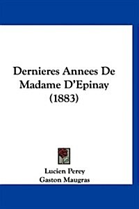 Dernieres Annees de Madame DEpinay (1883) (Hardcover)