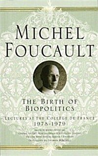 The Birth of Biopolitics: Lectures at the Coll?e de France, 1978-1979 (Paperback, 2008)