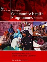 Setting Up Community Health Programmes : A Practical Manual for Use in Developing Countries (Paperback, 3 Revised edition)