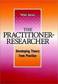 The Practitioner-Researcher: Developing Theory from Practice (Hardcover)