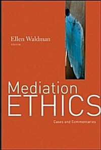 Mediation Ethics: Cases and Commentaries (Hardcover)