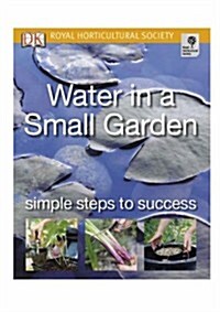 Water in a Small Garden : Simple Steps to Success (Paperback)