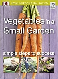 Vegetables in a Small Garden : Simple Steps to Success (Paperback)