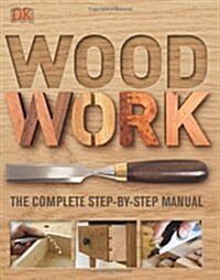 Woodwork : The Complete Step-by-Step Manual (Hardcover)