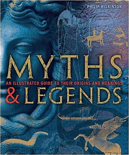 Myths and Legends : An Illustrated Guide to Their Origins and Meanings (Hardcover)