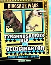 Tyrannosaurus Rex Vs Velociraptor : Power Against Speed (Hardcover)