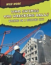 Who Swings the Wrecking Ball? : Working on a Building Site (Paperback)