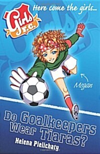 Girls F.C. : Do Goalkeepers Wear Tiaras? (Paperback)