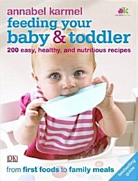 Feeding Your Baby and Toddler : 200 Easy, Healthy, and Nutritious Recipes (Paperback)