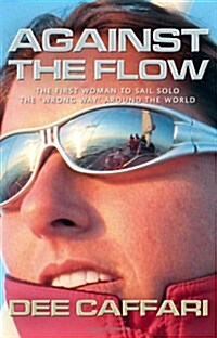 Against the Flow : The First Woman to Sail Solo the Wrong Way Around the World (Paperback)