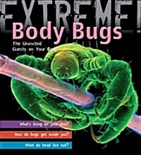 Extreme Science: Body Bugs! : The Uninvited Guests on Your Body (Hardcover)