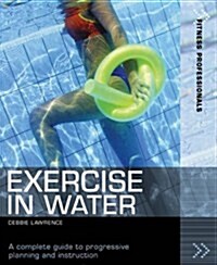 Exercise in Water : A complete guide to progressive planning and instruction (Paperback, 3rd edition)