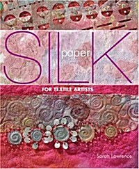 Silk Paper for Textile Artists : A Guide to Making and Using it in Textile Art (Paperback)