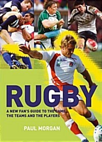 Rugby : A New Fans Guide to the Game, the Teams and the Players (Paperback)