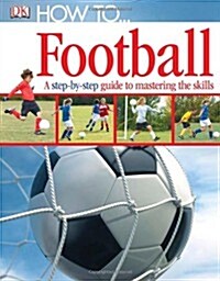 How To...Football : A Step-by-Step Guide to Mastering Your Skills (Hardcover)
