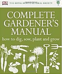 RHS Complete Gardeners Manual : How to Dig, Sow, Plant and Grow (Hardcover)