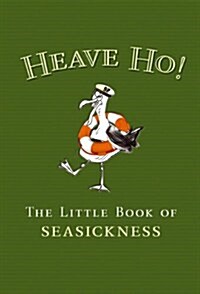 Heave Ho! : The Little Book of Seasickness (Hardcover)