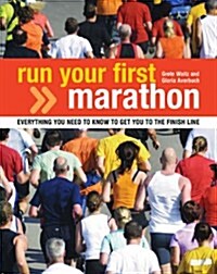 Run Your First Marathon : Everything You Need to Know to Make it to the Finish Line (Paperback)