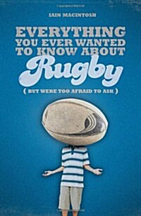 Everything You Ever Wanted to Know About Rugby But Were Too Afraid to Ask (Paperback)