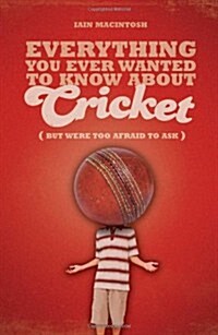 Everything You Ever Wanted to Know About Cricket But Were Too Afraid to Ask (Paperback)