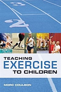 Teaching Exercise to Children : A Complete Guide to Theory and Practice (Paperback)