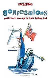 Yachting Monthlys Confessions : Yachtsmen Own Up to Their Sailing Sins (Paperback, reissue)