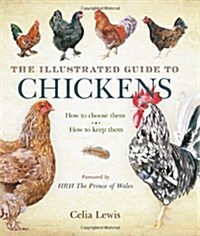 The Illustrated Guide to Chickens : How to Choose Them - How to Keep Them (Hardcover)