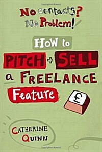 No Contacts? No Problem! How to Pitch and Sell a Freelance Feature (Paperback)