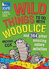 Wild Things To Do With Woodlice : And 364 Other Amazing Nature Activities (Paperback)