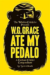 W.G. Grace Ate My Pedalo : A Curious Cricket Compendium (Hardcover)