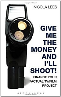 Give Me the Money and Ill Shoot! : Finance Your Factual TV/Film Project (Paperback)