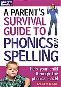 Parents Survival Guide to Phonics and Spelling : Help Your Child Through the Phonics Maze! (Paperback)
