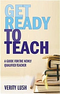 Get Ready to Teach : A Guide for the Newly Qualified Teacher (NQT) (Paperback)