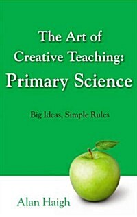 Art of Creative Teaching: Primary Science, The : Big Ideas, Simple Rules (Paperback)